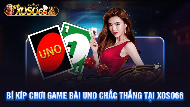 Bí kíp chơi game bài Uno chắc thắng tại Xoso66